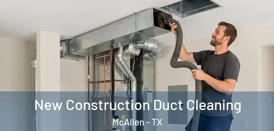 New Construction Duct Cleaning McAllen - TX